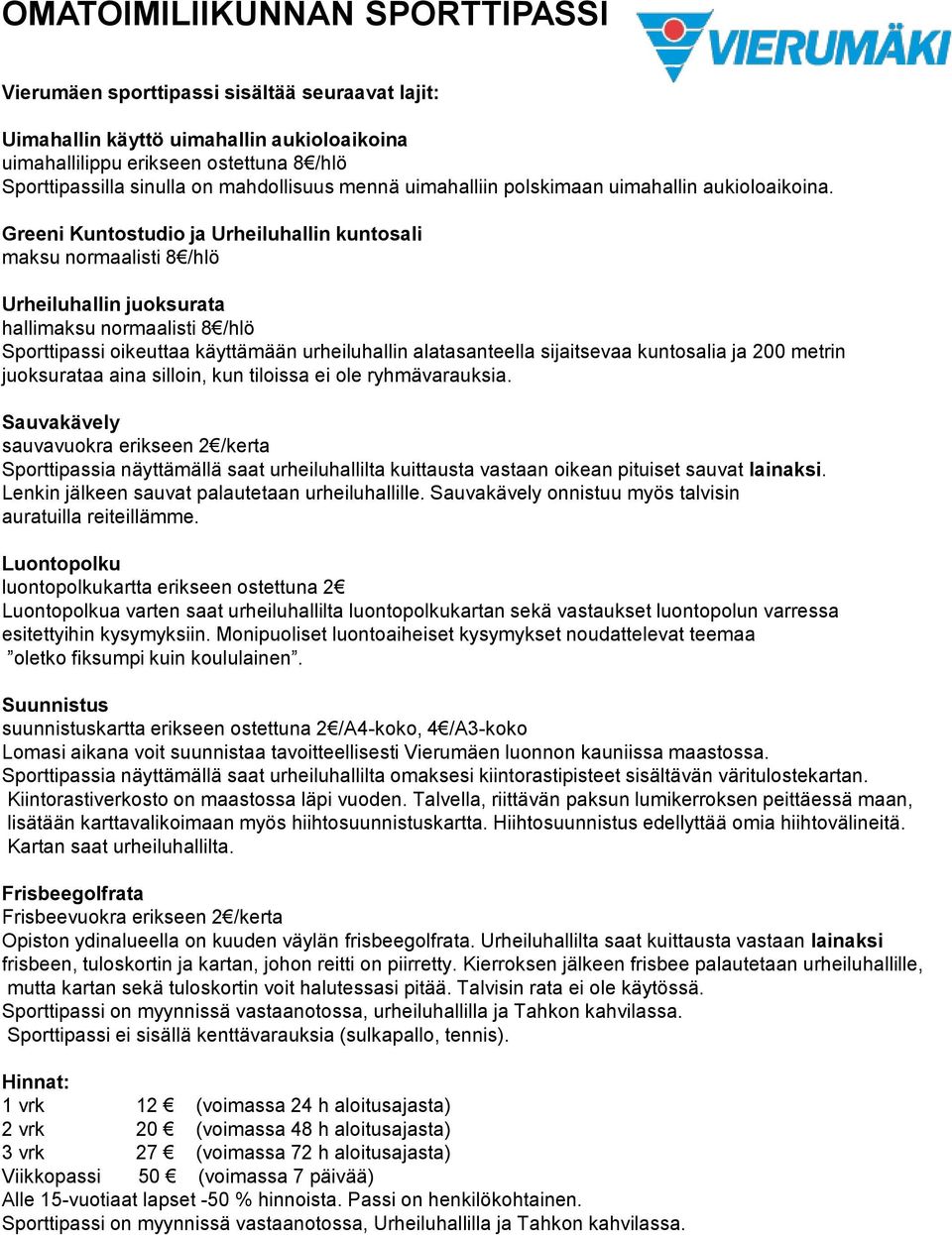 Greeni Kuntostudio ja Urheiluhallin kuntosali maksu normaalisti 8 /hlö Urheiluhallin juoksurata hallimaksu normaalisti 8 /hlö Sporttipassi oikeuttaa käyttämään urheiluhallin alatasanteella