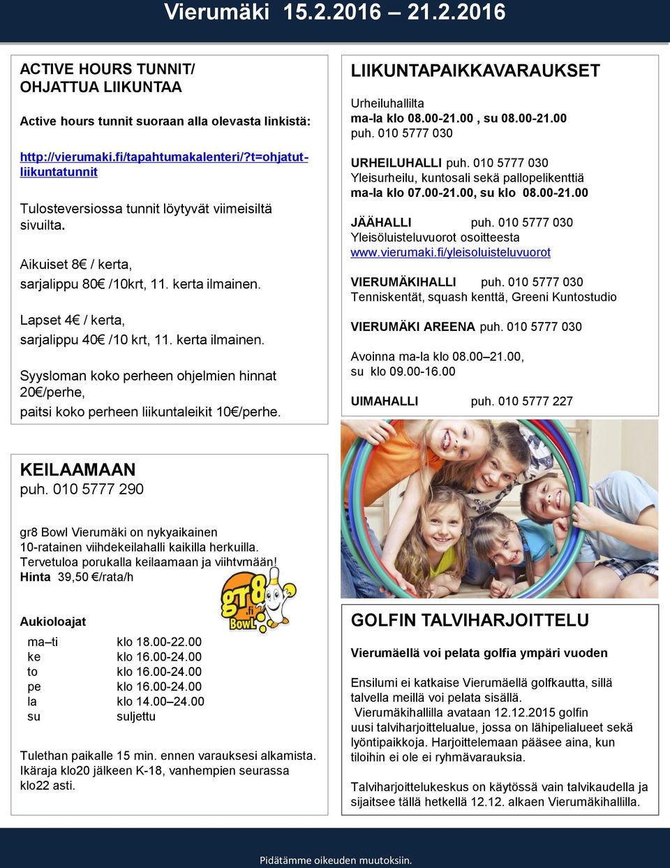 kerta ilmainen. Syysloman koko perheen ohjelmien hinnat 20 /perhe, paitsi koko perheen liikuntaleikit 10 /perhe. LIIKUNTAPAIKKAVARAUKSET Urheiluhallilta ma-la klo 08.00-21.00, su 08.00-21.00 puh.