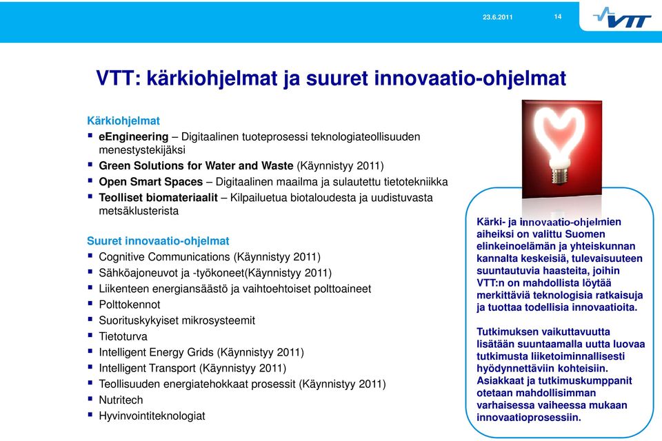 Communications (Käynnistyy 2011) Sähköajoneuvot ja -työkoneet(käynnistyy 2011) Liikenteen energiansäästö ja vaihtoehtoiset polttoaineet Polttokennot Suorituskykyiset mikrosysteemit Tietoturva