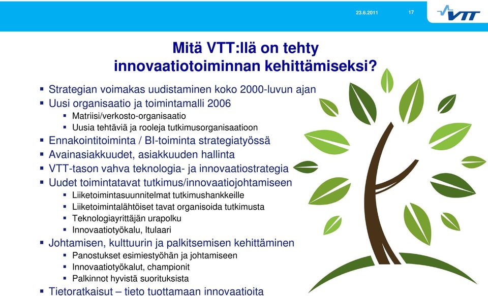 BI-toiminta strategiatyössä Avainasiakkuudet, asiakkuuden hallinta VTT-tason vahva teknologia- ja innovaatiostrategia Uudet toimintatavat tutkimus/innovaatiojohtamiseen Liiketoimintasuunnitelmat