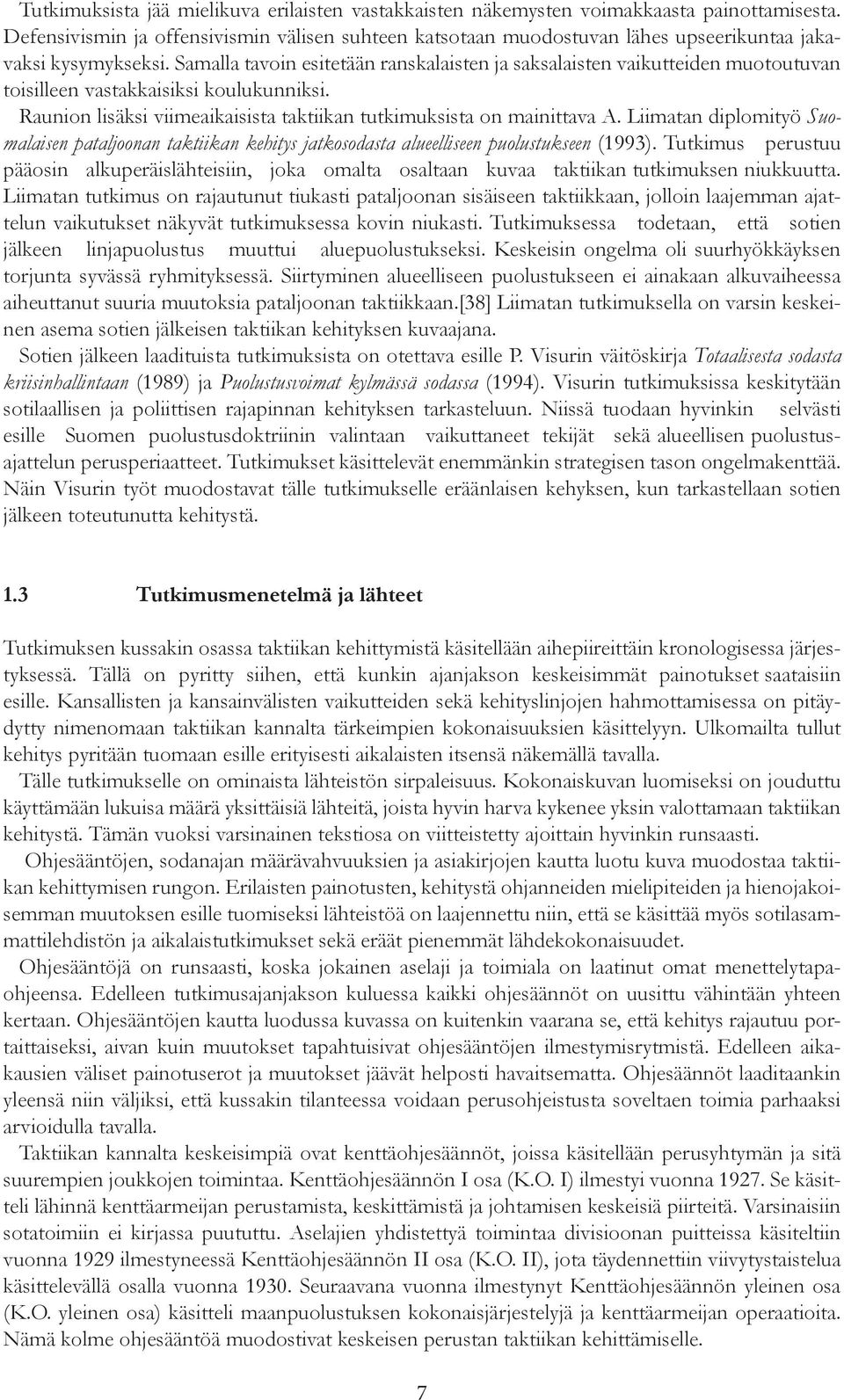 Samalla tavoin esitetään ranskalaisten ja saksalaisten vaikutteiden muotoutuvan toisilleen vastakkaisiksi koulukunniksi. Raunion lisäksi viimeaikaisista taktiikan tutkimuksista on mainittava A.