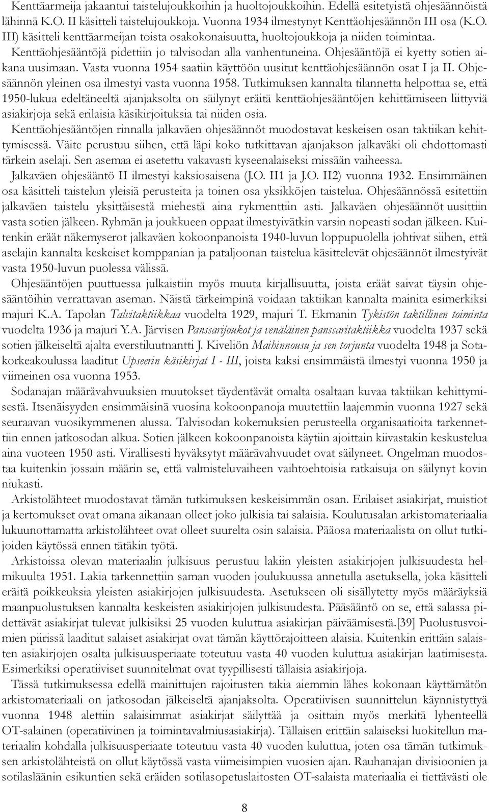 Kenttäohjesääntöjä pidettiin jo talvisodan alla vanhentuneina. Ohjesääntöjä ei kyetty sotien aikana uusimaan. Vasta vuonna 1954 saatiin käyttöön uusitut kenttäohjesäännön osat I ja II.