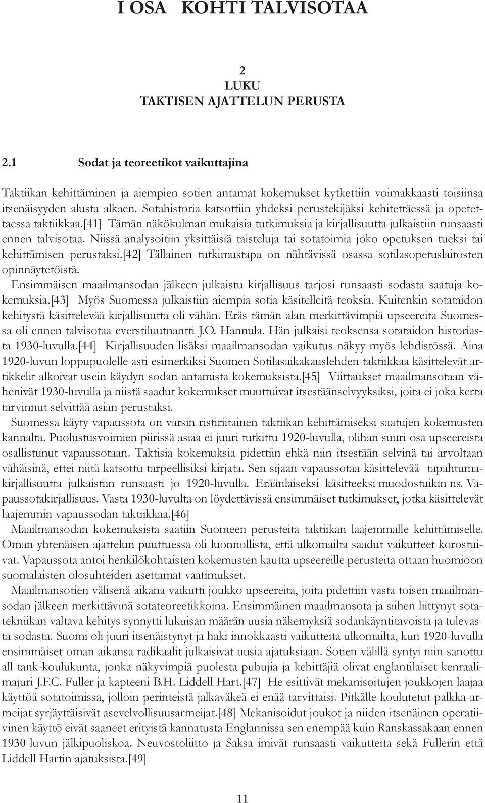 Sotahistoria katsottiin yhdeksi perustekijäksi kehitettäessä ja opetettaessa taktiikkaa.[41] Tämän näkökulman mukaisia tutkimuksia ja kirjallisuutta julkaistiin runsaasti ennen talvisotaa.