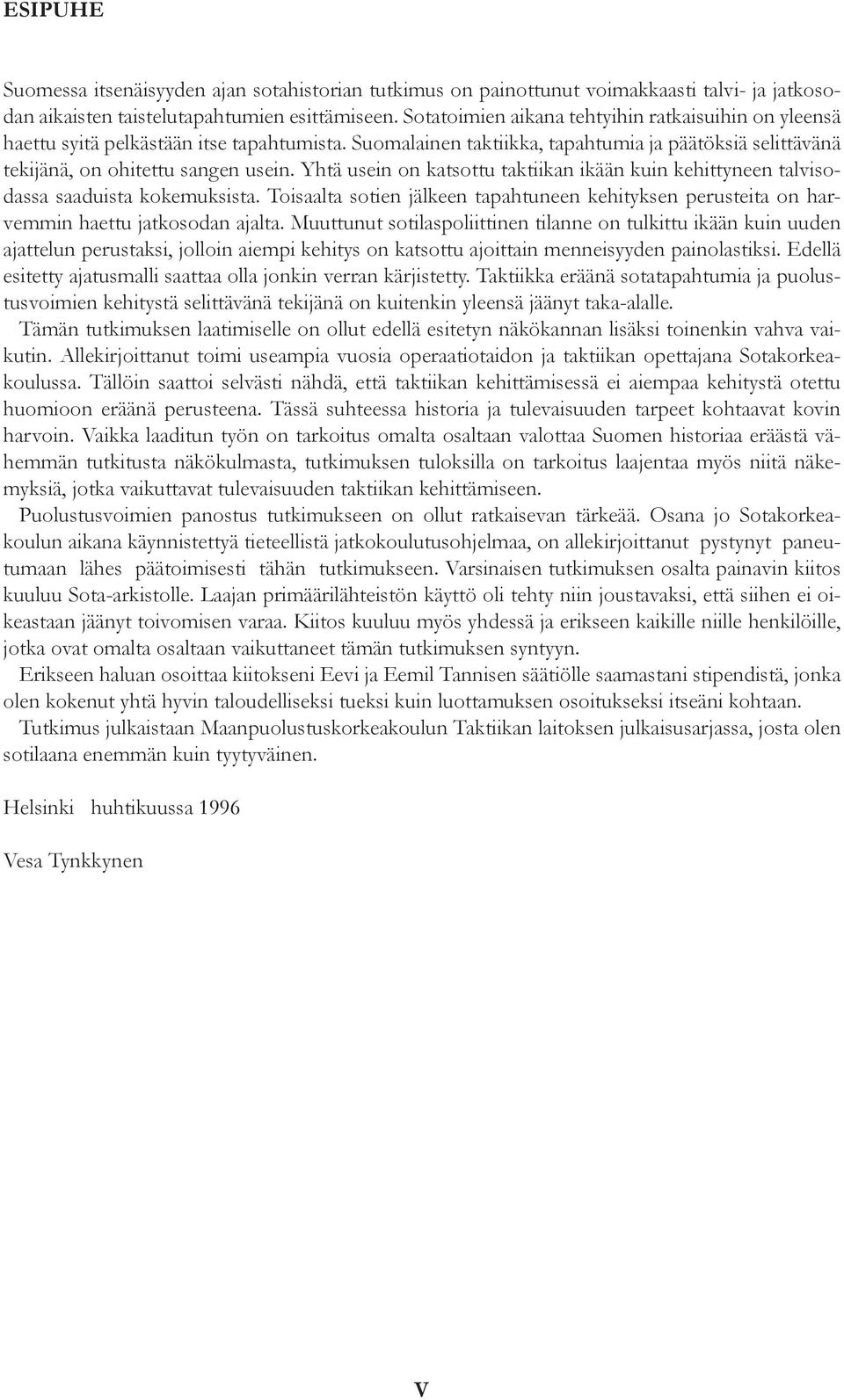 Yhtä usein on katsottu taktiikan ikään kuin kehittyneen talvisodassa saaduista kokemuksista. Toisaalta sotien jälkeen tapahtuneen kehityksen perusteita on harvemmin haettu jatkosodan ajalta.