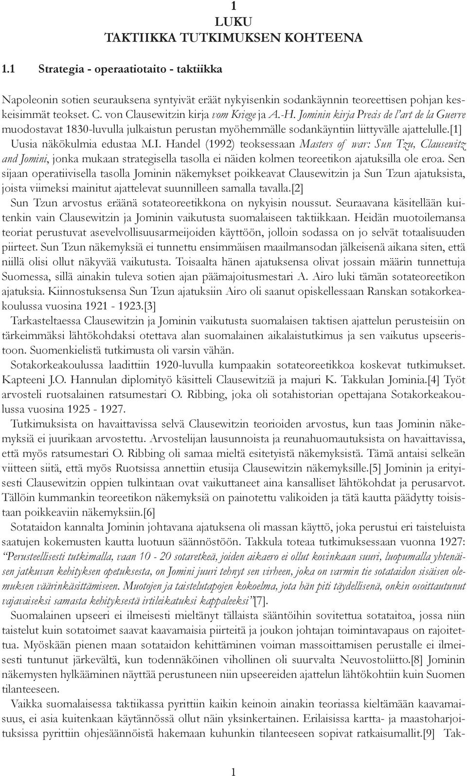 [1] Uusia näkökulmia edustaa M.I. Handel (1992) teoksessaan Masters of war: Sun Tzu, Clausewitz and Jomini, jonka mukaan strategisella tasolla ei näiden kolmen teoreetikon ajatuksilla ole eroa.