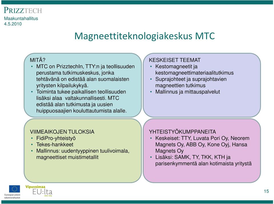 KESKEISET TEEMAT Kestomagneetit ja kestomagneettimateriaalitutkimus Suprajohteet ja suprajohtavien magneettien tutkimus Mallinnus ja mittauspalvelut VIIMEAIKOJEN TULOKSIA FidiPro-yhteistyö