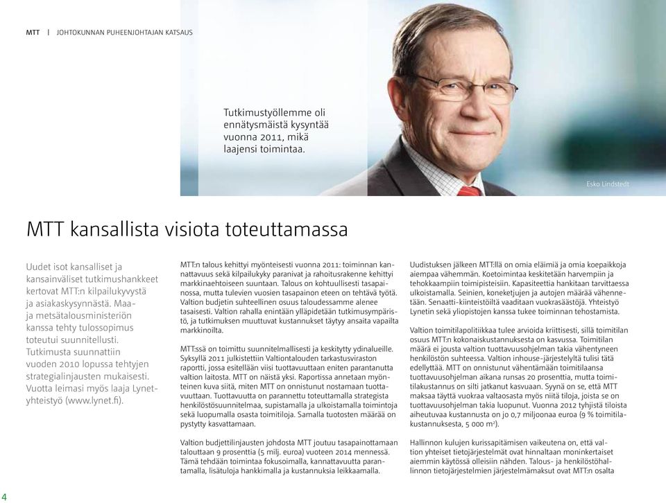 Maaja metsätalousministeriön kanssa tehty tulossopimus toteutui suunnitellusti. Tutkimusta suunnattiin vuoden 2010 lopussa tehtyjen strategialinjausten mukaisesti.