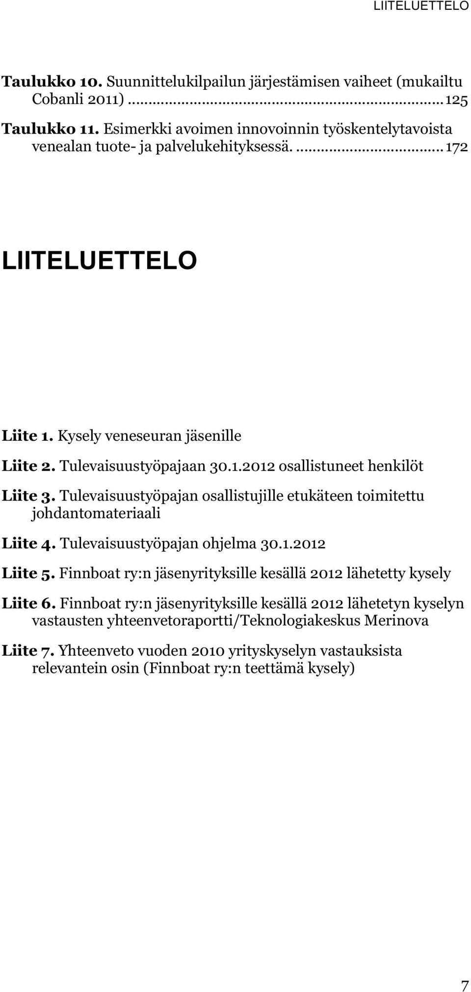 Tulevaisuustyöpajan osallistujille etukäteen toimitettu johdantomateriaali Liite 4. Tulevaisuustyöpajan ohjelma 30.1.2012 Liite 5.