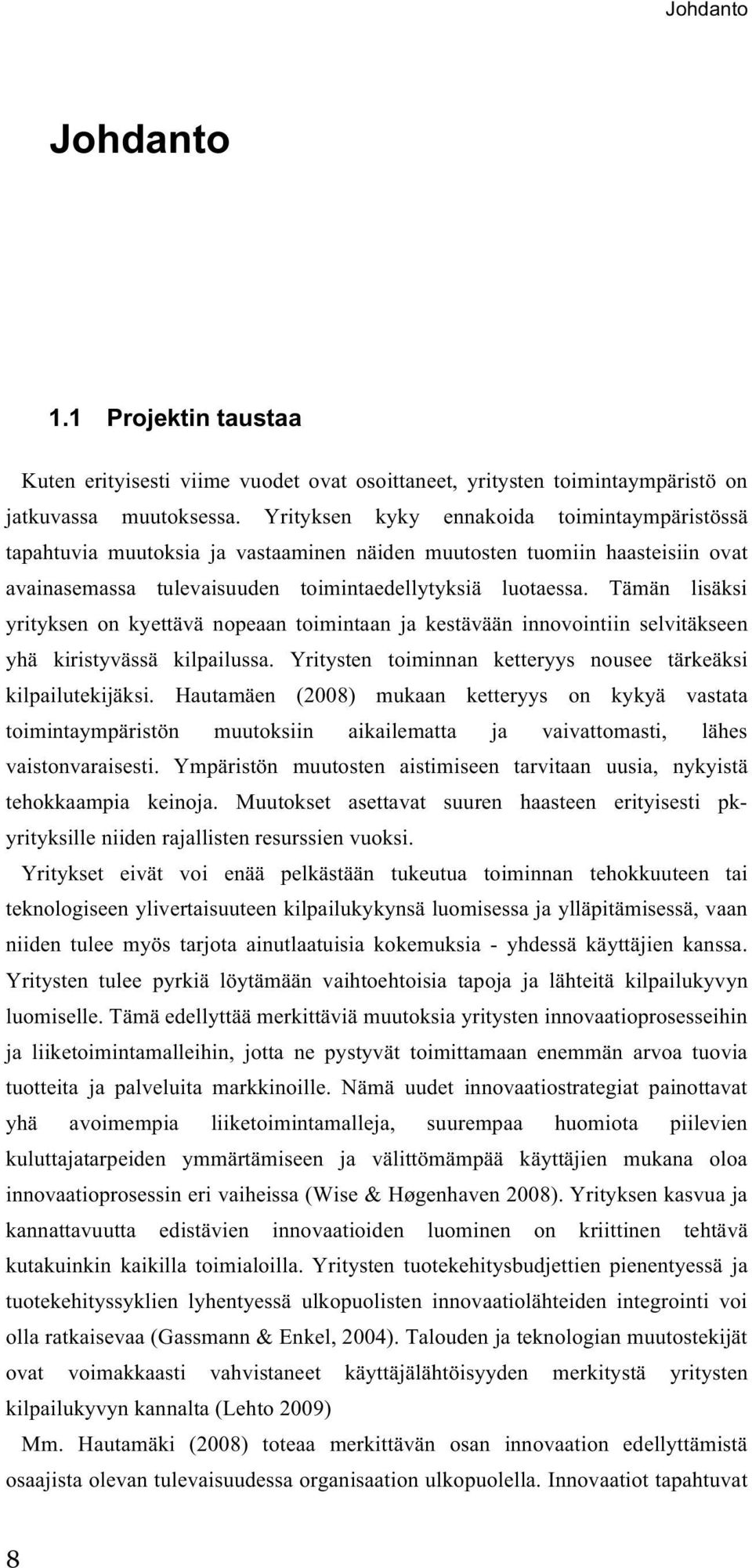 Tämän lisäksi yrityksen on kyettävä nopeaan toimintaan ja kestävään innovointiin selvitäkseen yhä kiristyvässä kilpailussa. Yritysten toiminnan ketteryys nousee tärkeäksi kilpailutekijäksi.