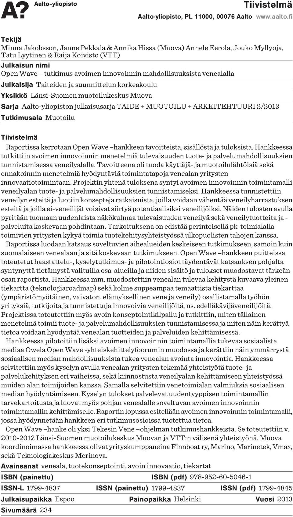 mahdollisuuksista venealalla Julkaisija Taiteiden ja suunnittelun korkeakoulu Yksikkö Länsi-Suomen muotoilukeskus Muova Sarja Aalto-yliopiston julkaisusarja TAIDE + MUOTOILU + ARKKITEHTUURI 2/2013