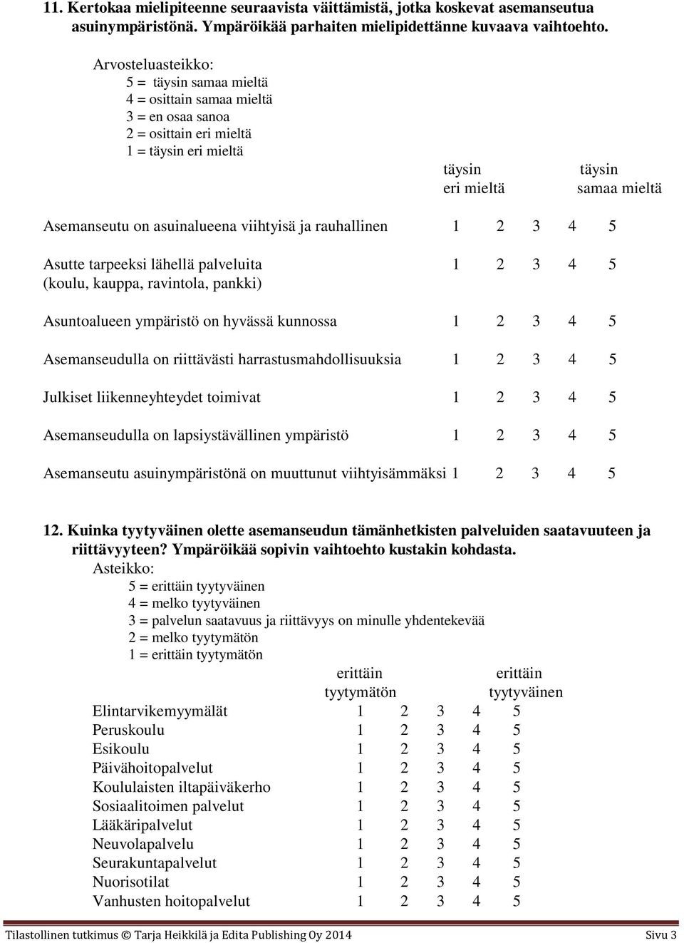 rauhallinen 1 2 3 4 5 Asutte tarpeeksi lähellä palveluita 1 2 3 4 5 (koulu, kauppa, ravintola, pankki) Asuntoalueen ympäristö on hyvässä kunnossa 1 2 3 4 5 Asemanseudulla on riittävästi