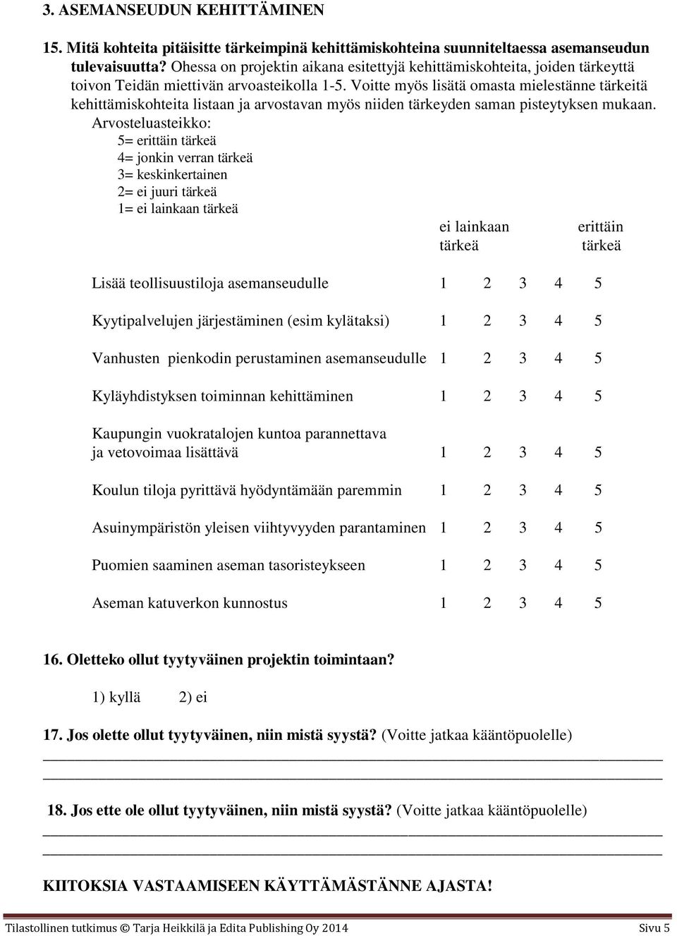 Voitte myös lisätä omasta mielestänne tärkeitä kehittämiskohteita listaan ja arvostavan myös niiden tärkeyden saman pisteytyksen mukaan.