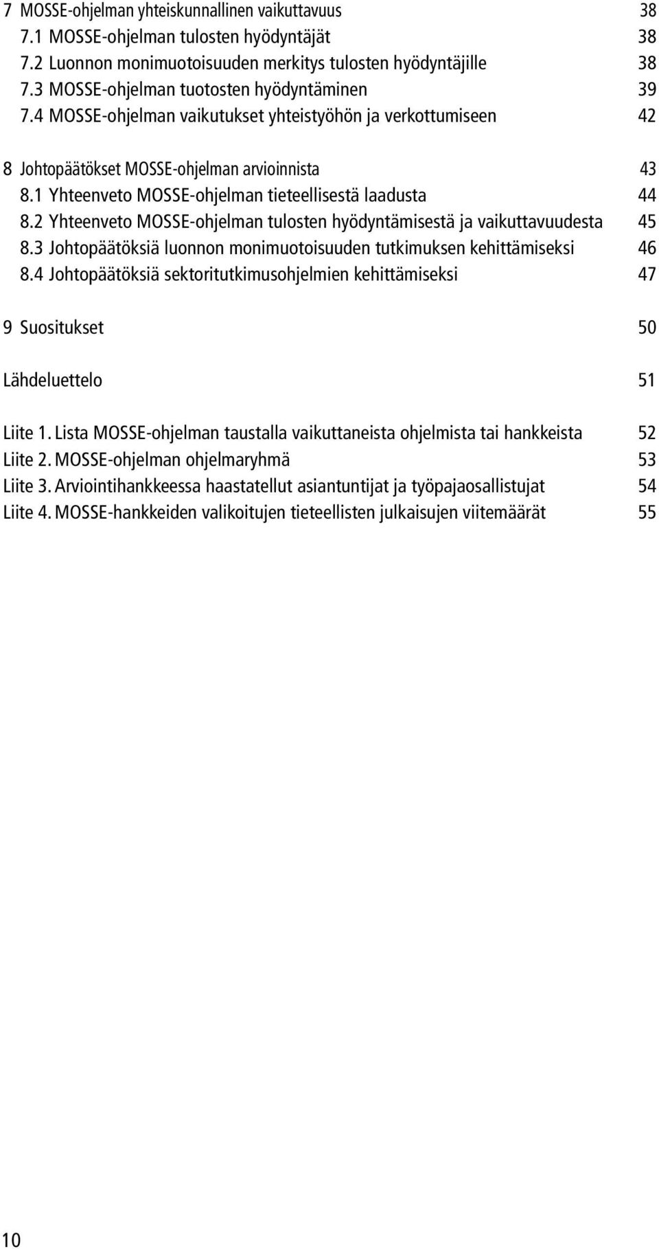 1 Yhteenveto MOSSE-ohjelman tieteellisestä laadusta 44 8.2 Yhteenveto MOSSE-ohjelman tulosten hyödyntämisestä ja vaikuttavuudesta 45 8.