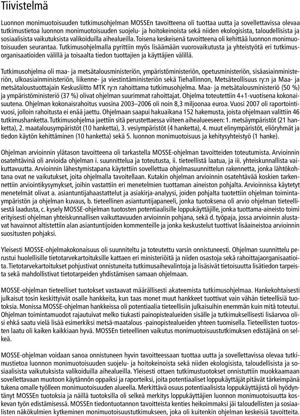 Tutkimusohjelmalla pyrittiin myös lisäämään vuorovaikutusta ja yhteistyötä eri tutkimusorganisaatioiden välillä ja toisaalta tiedon tuottajien ja käyttäjien välillä.