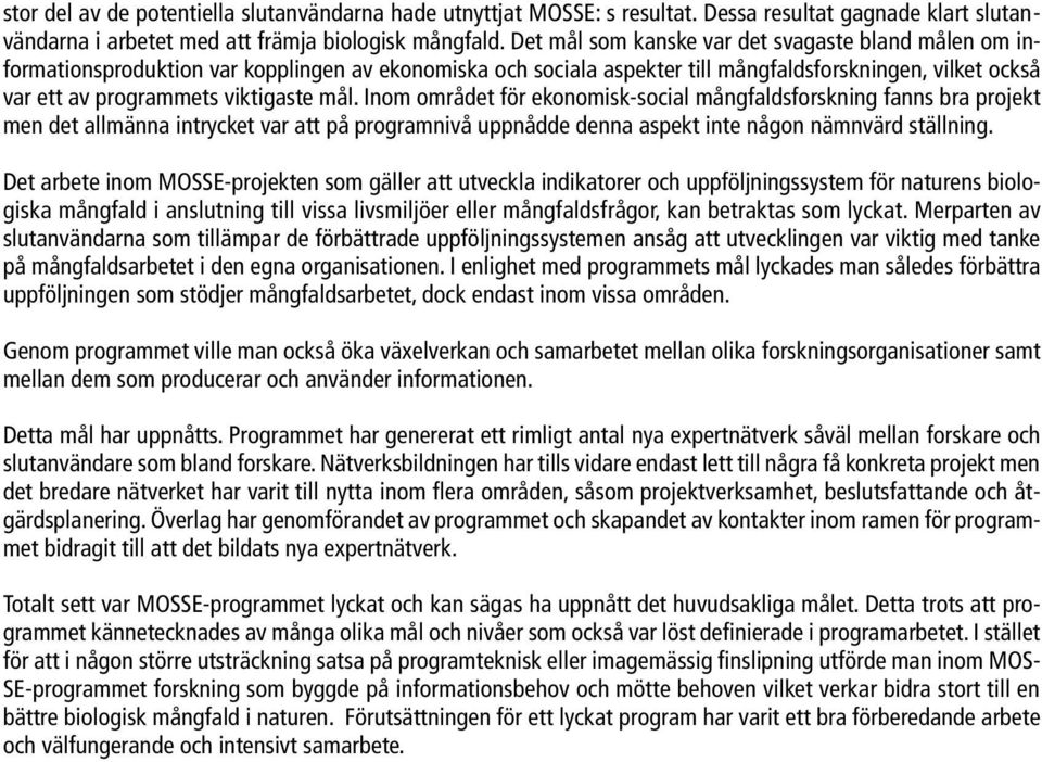 mål. Inom området för ekonomisk-social mångfaldsforskning fanns bra projekt men det allmänna intrycket var att på programnivå uppnådde denna aspekt inte någon nämnvärd ställning.