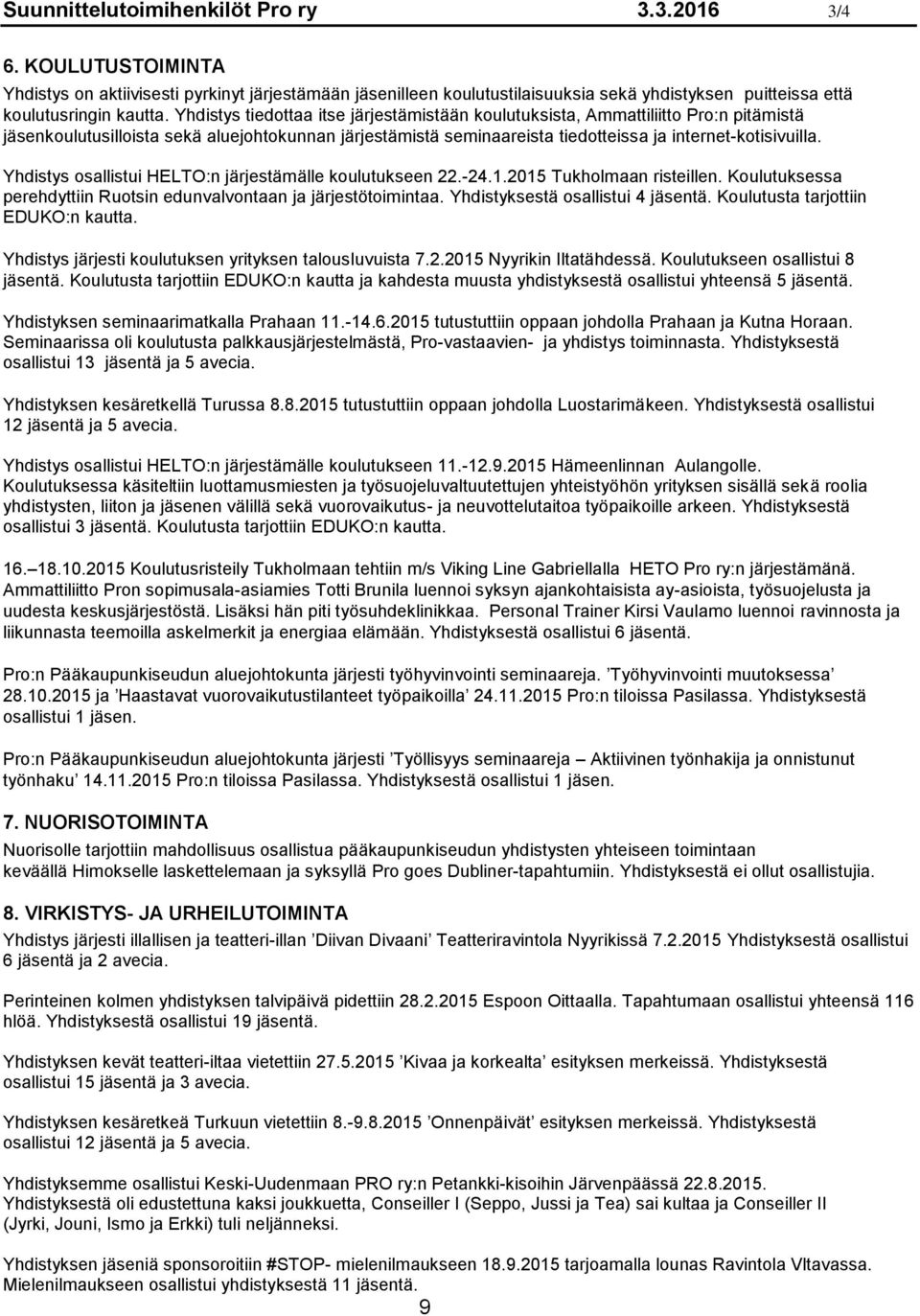 Yhdistys osallistui HELTO:n järjestämälle koulutukseen 22.-24.1.2015 Tukholmaan risteillen. Koulutuksessa perehdyttiin Ruotsin edunvalvontaan ja järjestötoimintaa. Yhdistyksestä osallistui 4 jäsentä.