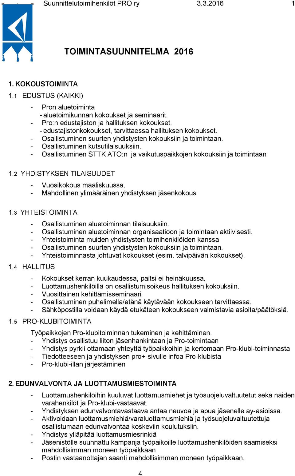 - Osallistuminen kutsutilaisuuksiin. - Osallistuminen STTK ATO:n ja vaikutuspaikkojen kokouksiin ja toimintaan 1.2 YHDISTYKSEN TILAISUUDET - Vuosikokous maaliskuussa.