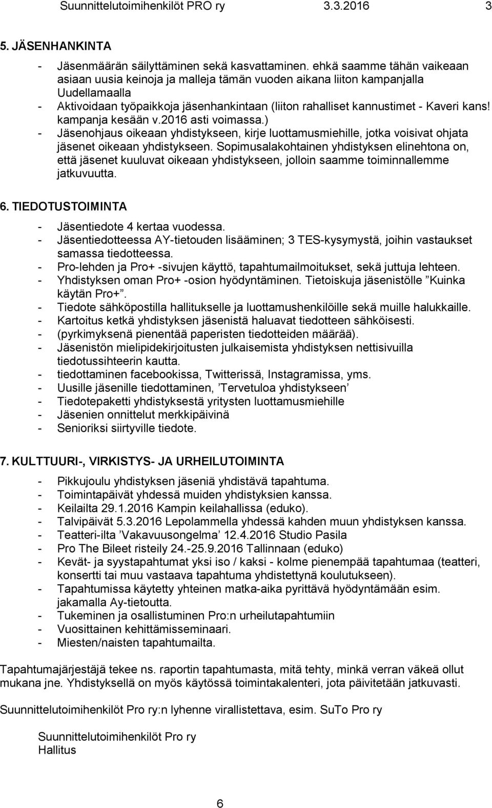 kampanja kesään v.2016 asti voimassa.) - Jäsenohjaus oikeaan yhdistykseen, kirje luottamusmiehille, jotka voisivat ohjata jäsenet oikeaan yhdistykseen.