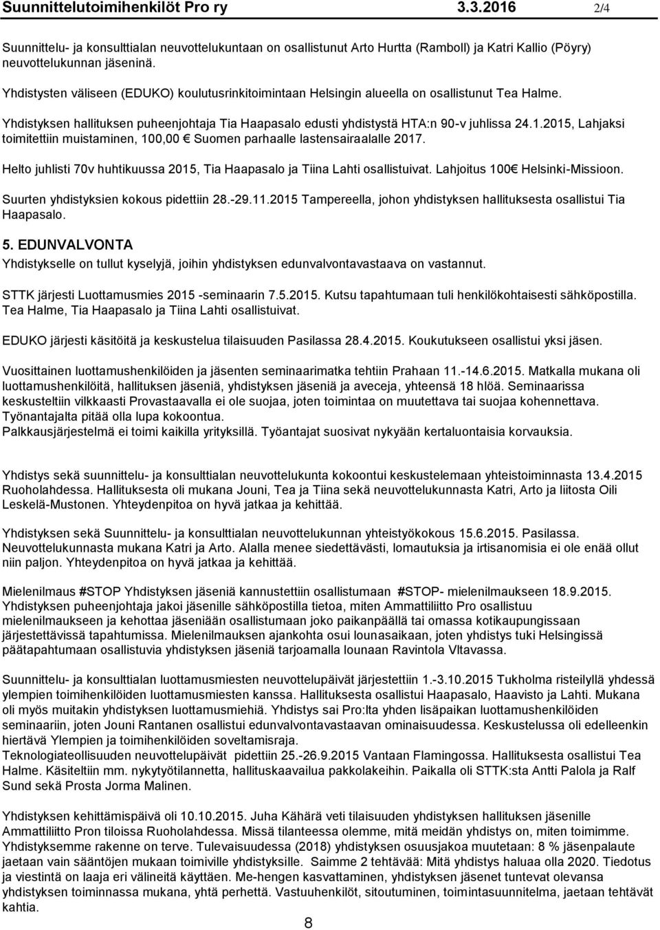 2015, Lahjaksi toimitettiin muistaminen, 100,00 Suomen parhaalle lastensairaalalle 2017. Helto juhlisti 70v huhtikuussa 2015, Tia Haapasalo ja Tiina Lahti osallistuivat.