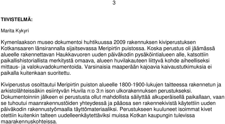 aiheelliseksi mittaus- ja valokuvadokumentoida. Varsinaisia maaperään kajoavia kaivaustutkimuksia ei paikalla kuitenkaan suoritettu.