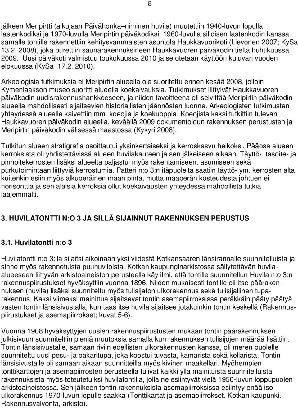 07; KySa 13.2. 2008), joka purettiin saunarakennuksineen Haukkavuoren päiväkodin tieltä huhtikuussa 2009.