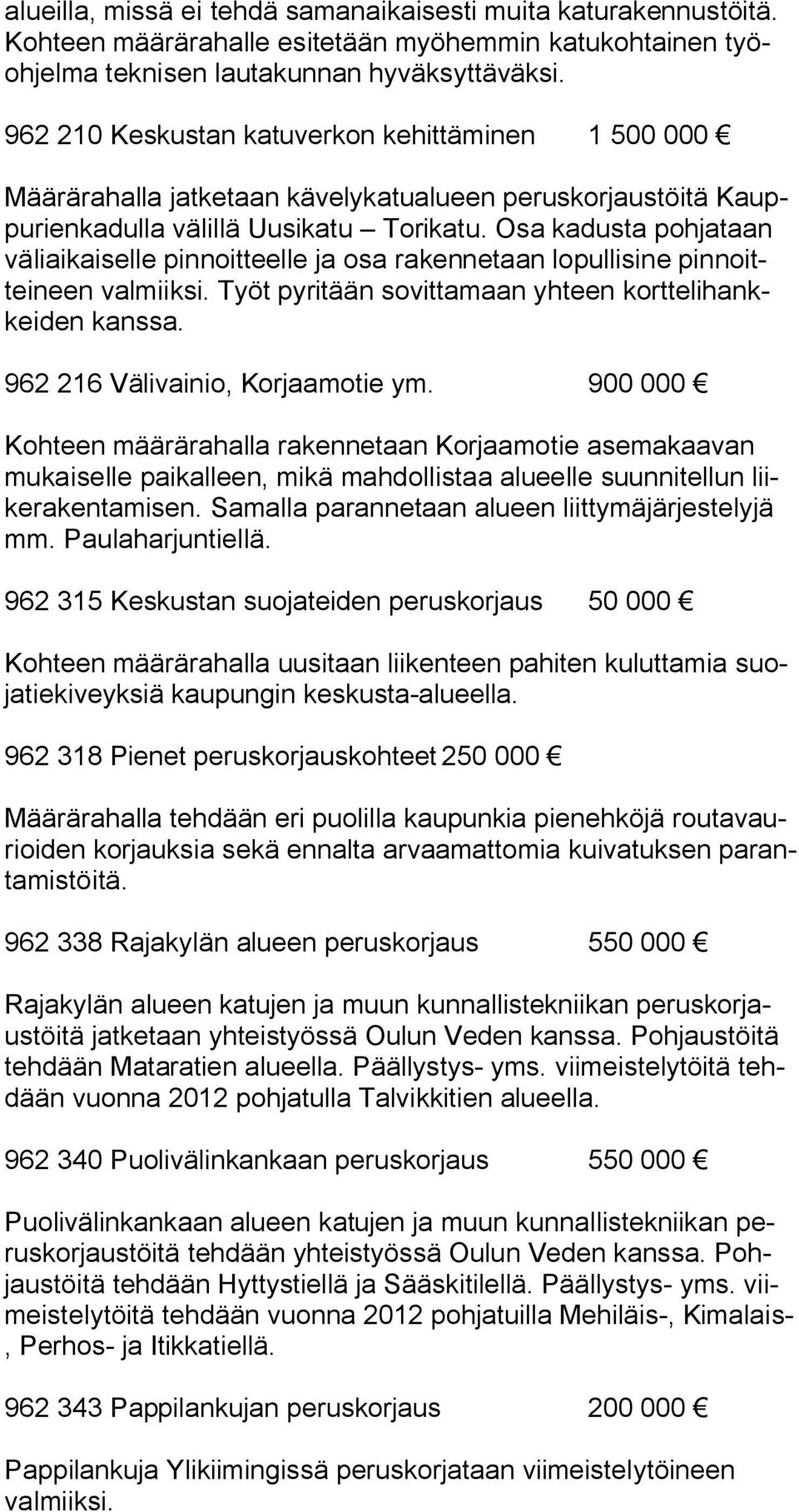 Osa kadusta pohjataan väliaikaiselle pinnoitteelle ja osa rakennetaan lopullisine pinnoitteineen valmiiksi. Työt pyritään sovittamaan yhteen korttelihankkeiden kanssa.