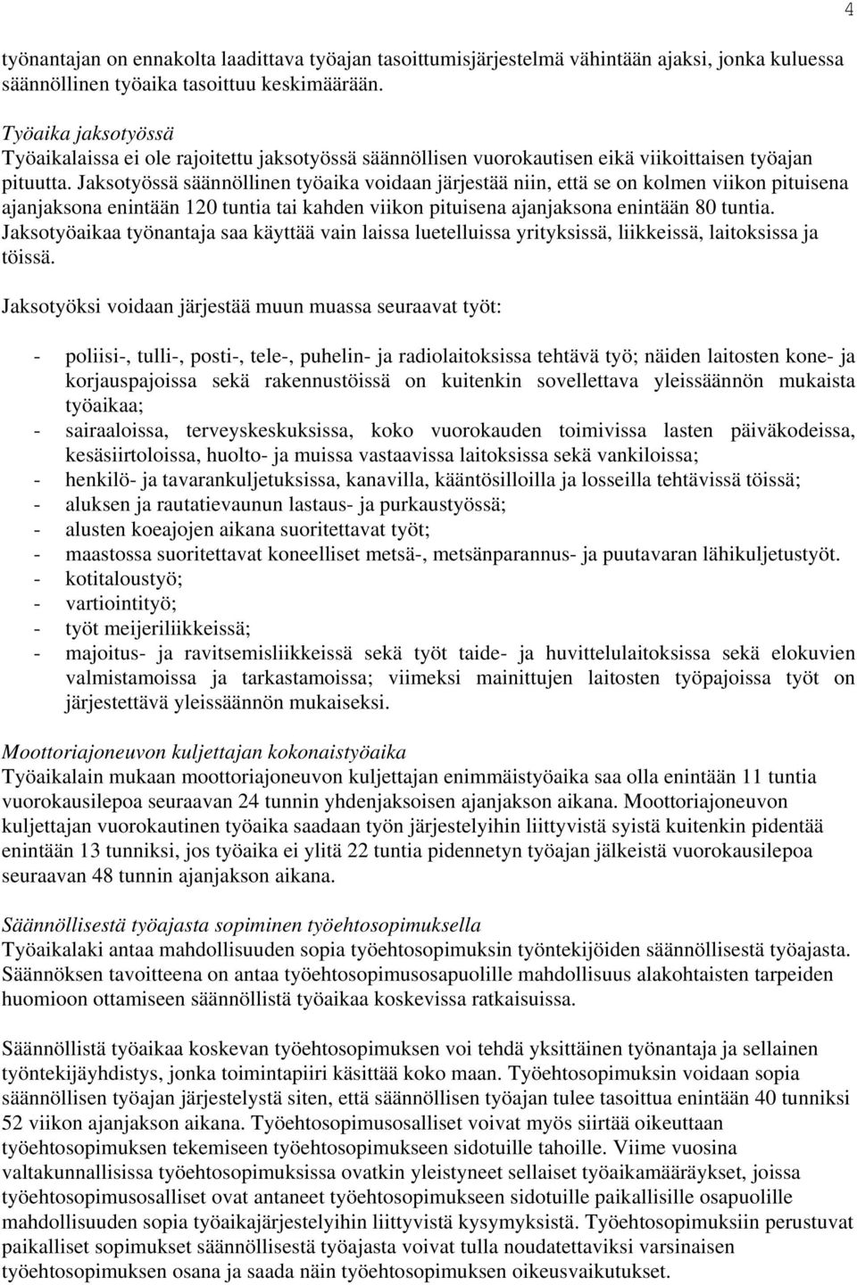 Jaksotyössä säännöllinen työaika voidaan järjestää niin, että se on kolmen viikon pituisena ajanjaksona enintään 120 tuntia tai kahden viikon pituisena ajanjaksona enintään 80 tuntia.