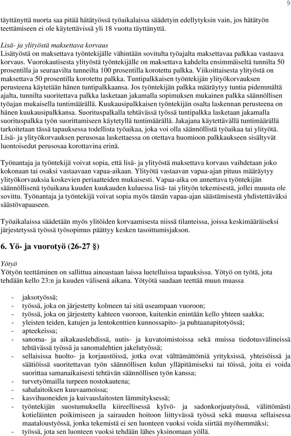 Vuorokautisesta ylityöstä työntekijälle on maksettava kahdelta ensimmäiseltä tunnilta 50 prosentilla ja seuraavilta tunneilta 100 prosentilla korotettu palkka.