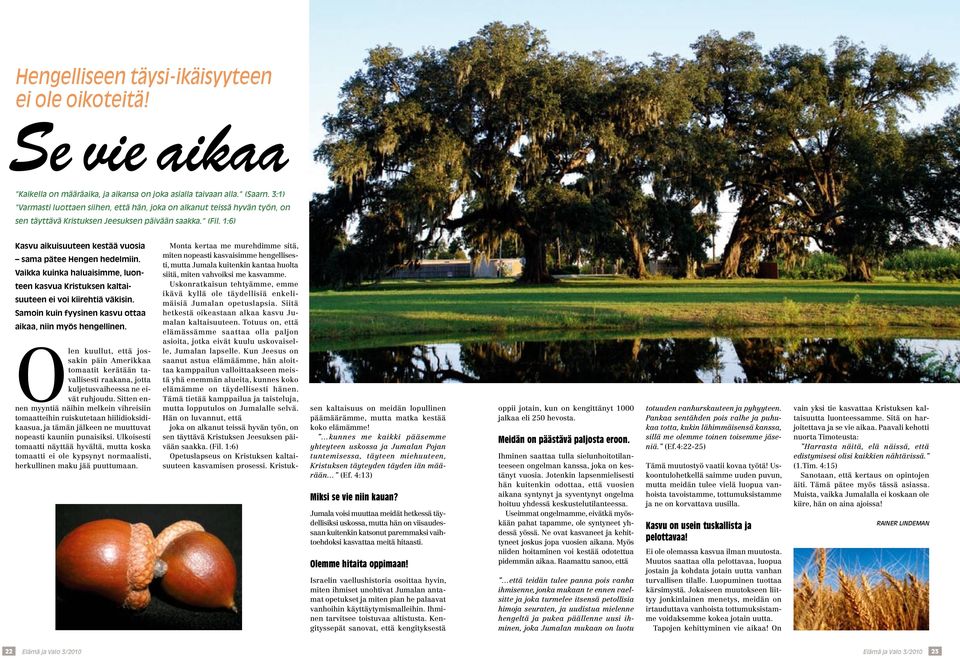 1:6) Kasvu aikuisuuteen kestää vuosia sama pätee Hengen hedelmiin. Vaikka kuinka haluaisimme, luonteen kasvua Kristuksen kaltaisuuteen ei voi kiirehtiä väkisin.