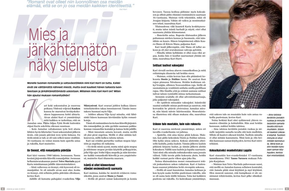 Kaikki eivät ole välttämättä nähneet miestä, mutta ovat kuulleet hänen tulisesta luonteestaan ja järkähtämättömästä uskostaan. Millainen mies Kari Harri on? Miten hän ajautui mukaan romanityöhön?
