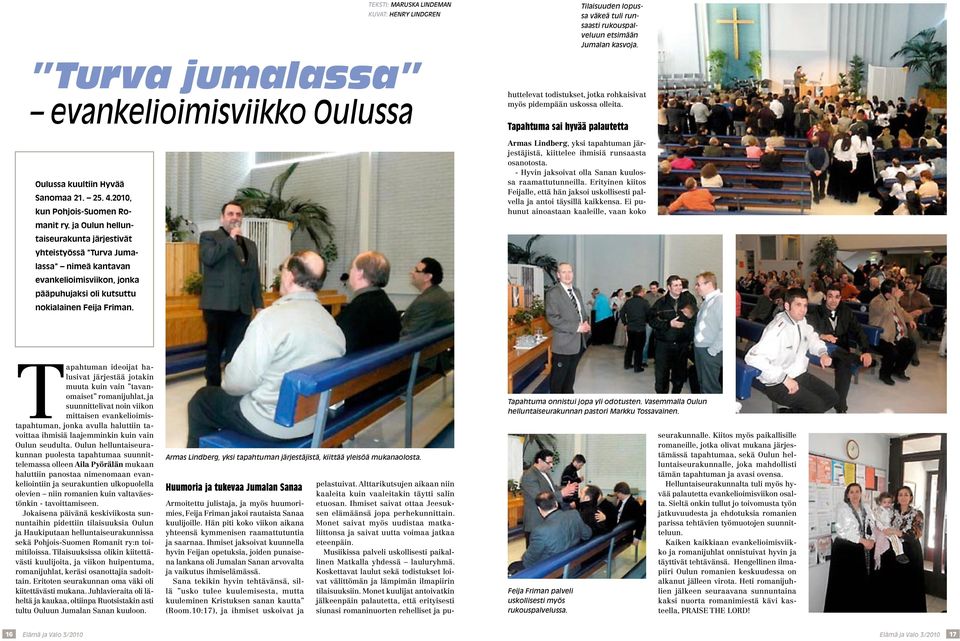 ja Oulun helluntaiseurakunta järjestivät yhteistyössä Turva Jumalassa nimeä kantavan evankelioimisviikon, jonka pääpuhujaksi oli kutsuttu nokialainen Feija Friman. pelastuivat.