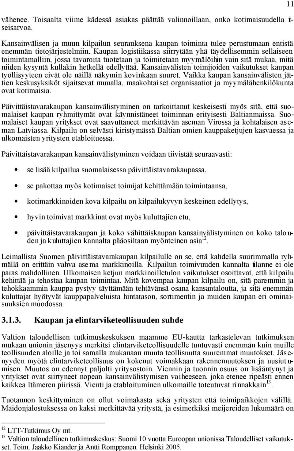 Kaupan logistiikassa siirrytään yhä täydellisemmin sellaiseen toimintamalliin, jossa tavaroita tuotetaan ja toimitetaan myymälöihin vain sitä mukaa, mitä niiden kysyntä kullakin hetkellä edellyttää.