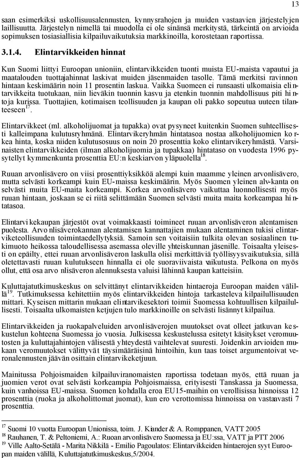 Elintarvikkeiden hinnat Kun Suomi liittyi Euroopan unioniin, elintarvikkeiden tuonti muista EU-maista vapautui ja maatalouden tuottajahinnat laskivat muiden jäsenmaiden tasolle.