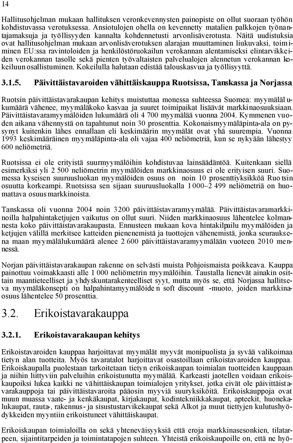 Näitä uudistuksia ovat hallitusohjelman mukaan arvonlisäverotuksen alarajan muuttaminen liukuvaksi, toimiminen EU:ssa ravintoloiden ja henkilöstöruokailun verokannan alentamiseksi elintarvikkeiden