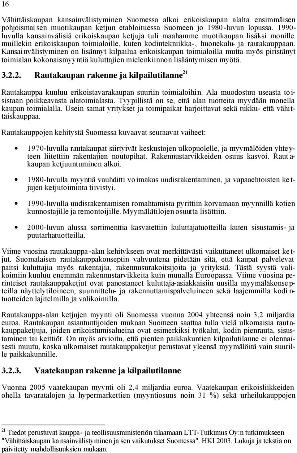 Kansainvälistyminen on lisännyt kilpailua erikoiskaupan toimialoilla mutta myös piristänyt toimialan kokonaismyyntiä kuluttajien mielenkiinnon lisääntymisen myötä. 3.2.