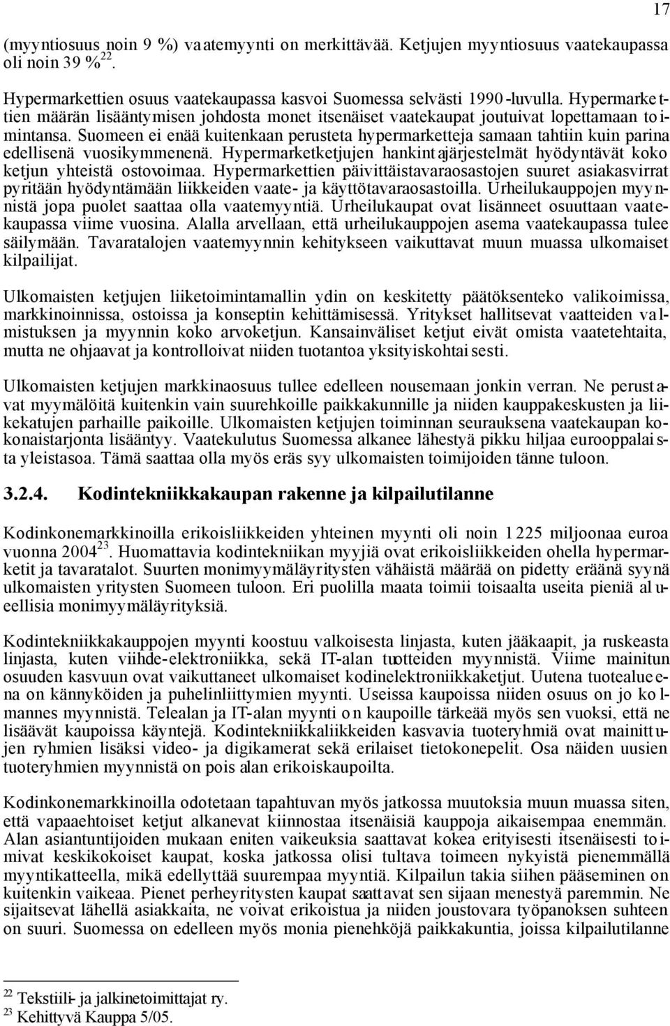 Suomeen ei enää kuitenkaan perusteta hypermarketteja samaan tahtiin kuin parina edellisenä vuosikymmenenä. Hypermarketketjujen hankintajärjestelmät hyödyntävät koko ketjun yhteistä ostovoimaa.