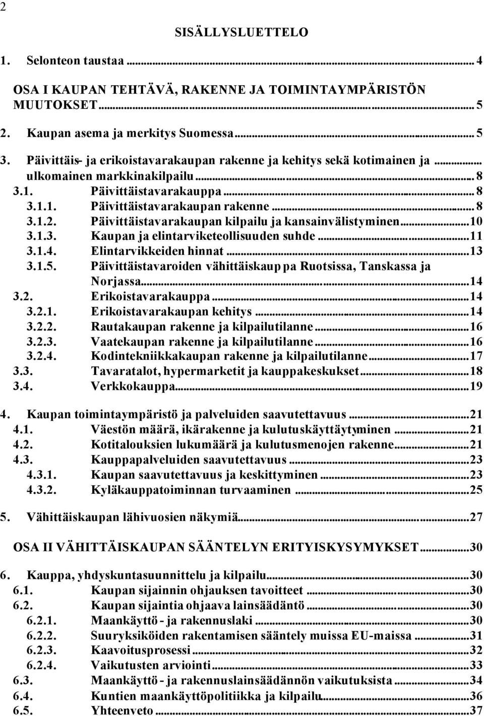 Päivittäistavarakaupan kilpailu ja kansainvälistyminen...10 3.1.3. Kaupan ja elintarviketeollisuuden suhde...11 3.1.4. Elintarvikkeiden hinnat...13 3.1.5.