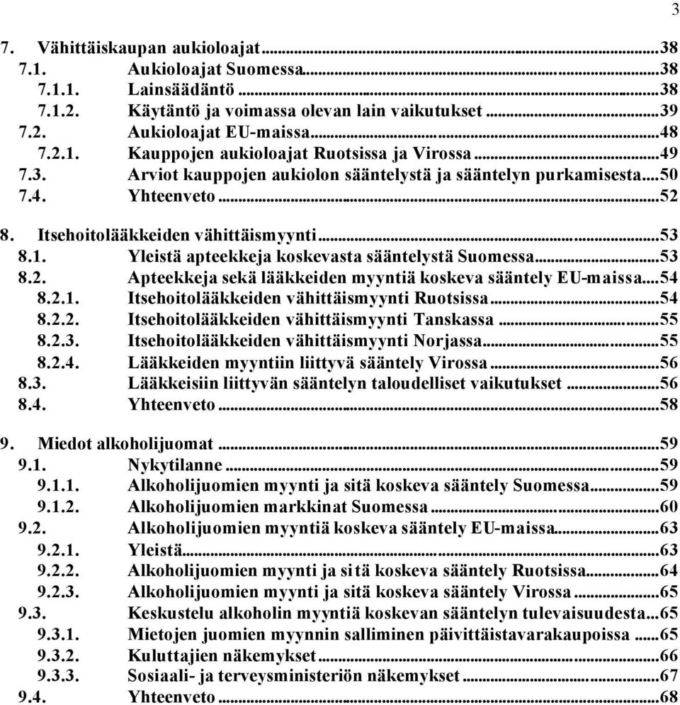 ..53 8.2. Apteekkeja sekä lääkkeiden myyntiä koskeva sääntely EU-maissa...54 8.2.1. Itsehoitolääkkeiden vähittäismyynti Ruotsissa...54 8.2.2. Itsehoitolääkkeiden vähittäismyynti Tanskassa...55 8.2.3. Itsehoitolääkkeiden vähittäismyynti Norjassa.