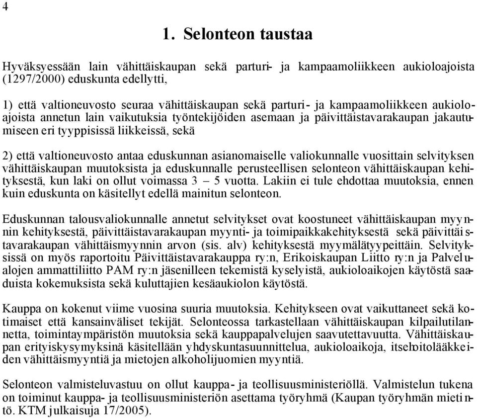 asianomaiselle valiokunnalle vuosittain selvityksen vähittäiskaupan muutoksista ja eduskunnalle perusteellisen selonteon vähittäiskaupan kehityksestä, kun laki on ollut voimassa 3 5 vuotta.