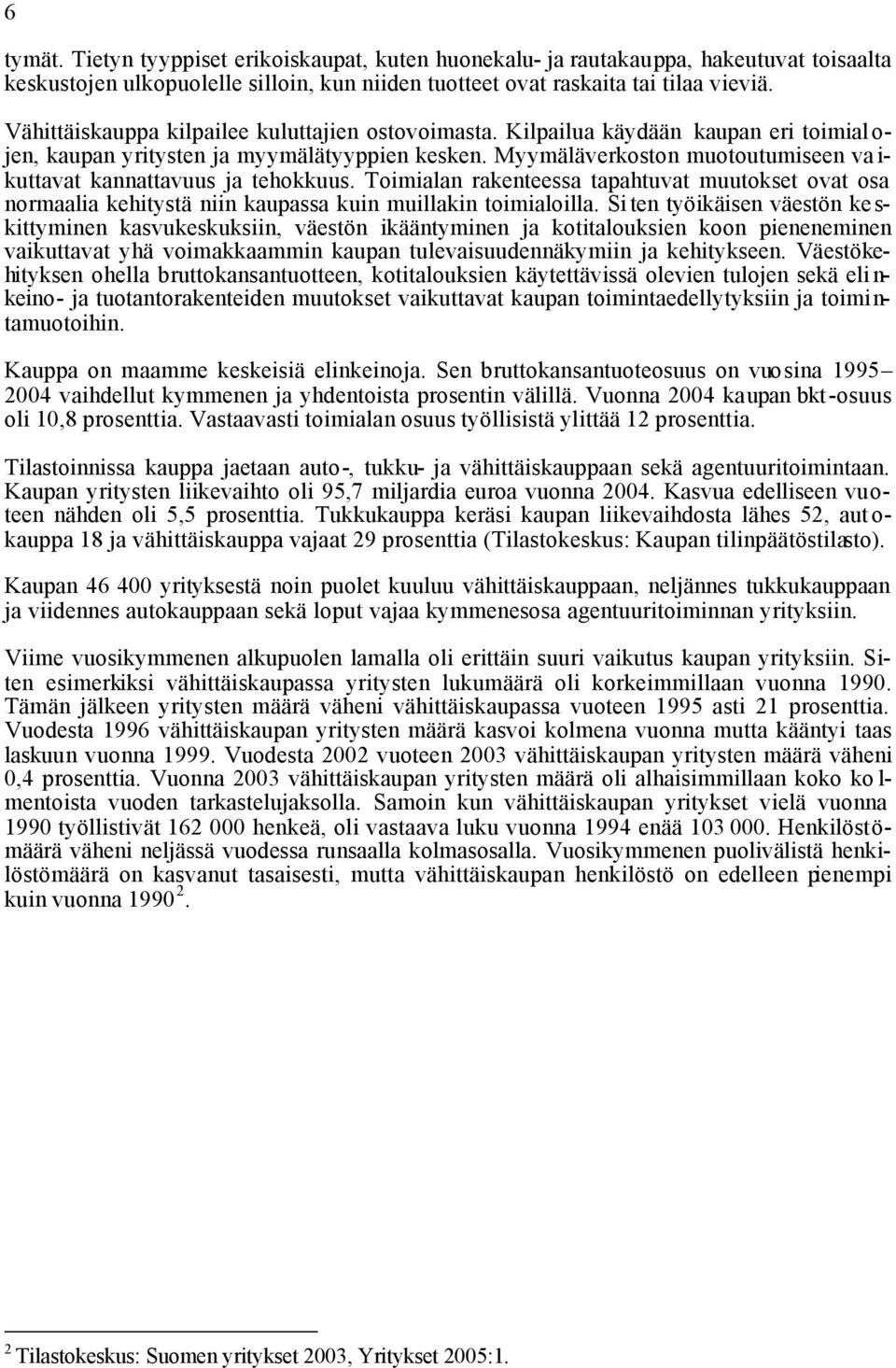 Myymäläverkoston muotoutumiseen vaikuttavat kannattavuus ja tehokkuus. Toimialan rakenteessa tapahtuvat muutokset ovat osa normaalia kehitystä niin kaupassa kuin muillakin toimialoilla.