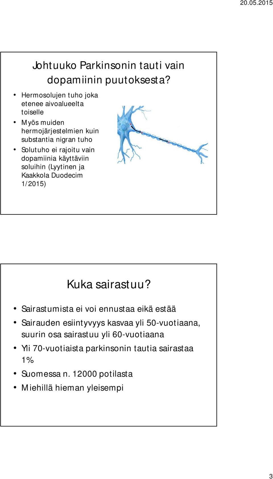 rajoitu vain dopamiinia käyttäviin soluihin (Lyytinen ja Kaakkola Duodecim 1/2015) Kuka sairastuu?