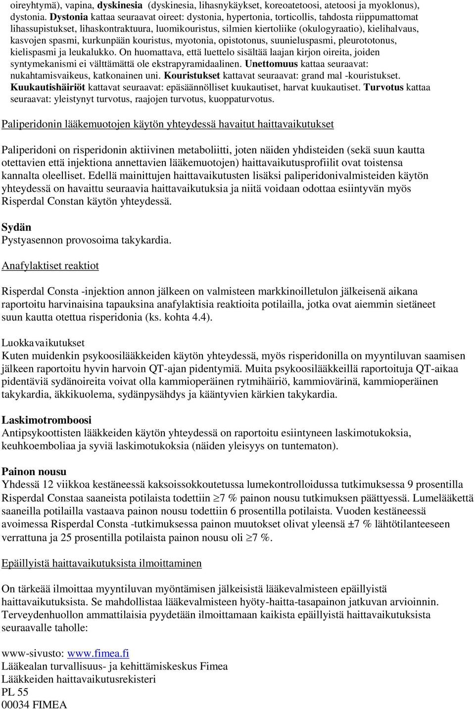 kasvojen spasmi, kurkunpään kouristus, myotonia, opistotonus, suunieluspasmi, pleurototonus, kielispasmi ja leukalukko.