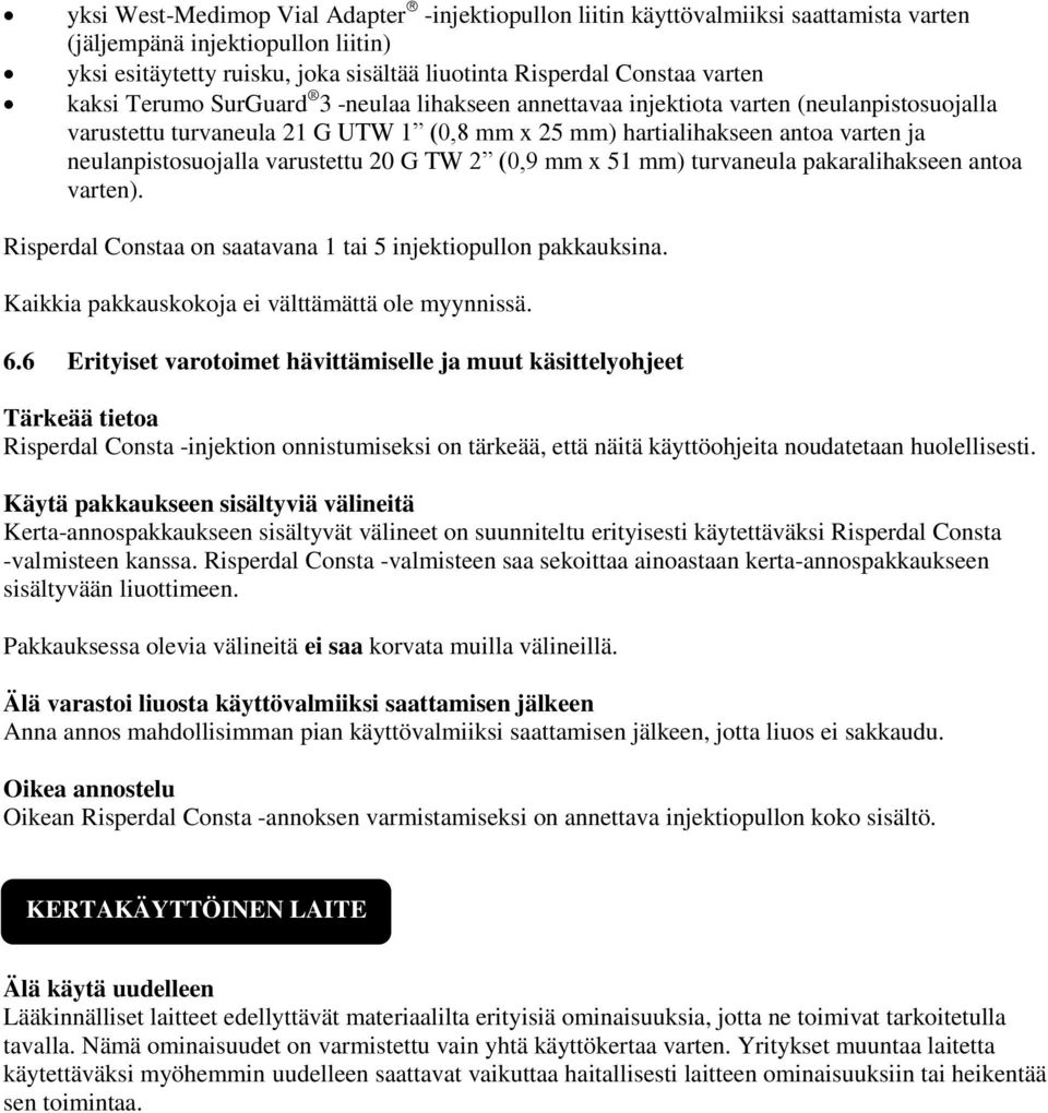 varustettu 20 G TW 2 (0,9 mm x 51 mm) turvaneula pakaralihakseen antoa varten). Risperdal Constaa on saatavana 1 tai 5 injektiopullon pakkauksina. Kaikkia pakkauskokoja ei välttämättä ole myynnissä.