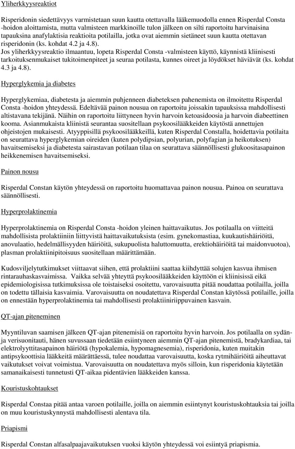 Jos yliherkkyysreaktio ilmaantuu, lopeta Risperdal Consta -valmisteen käyttö, käynnistä kliinisesti tarkoituksenmukaiset tukitoimenpiteet ja seuraa potilasta, kunnes oireet ja löydökset häviävät (ks.