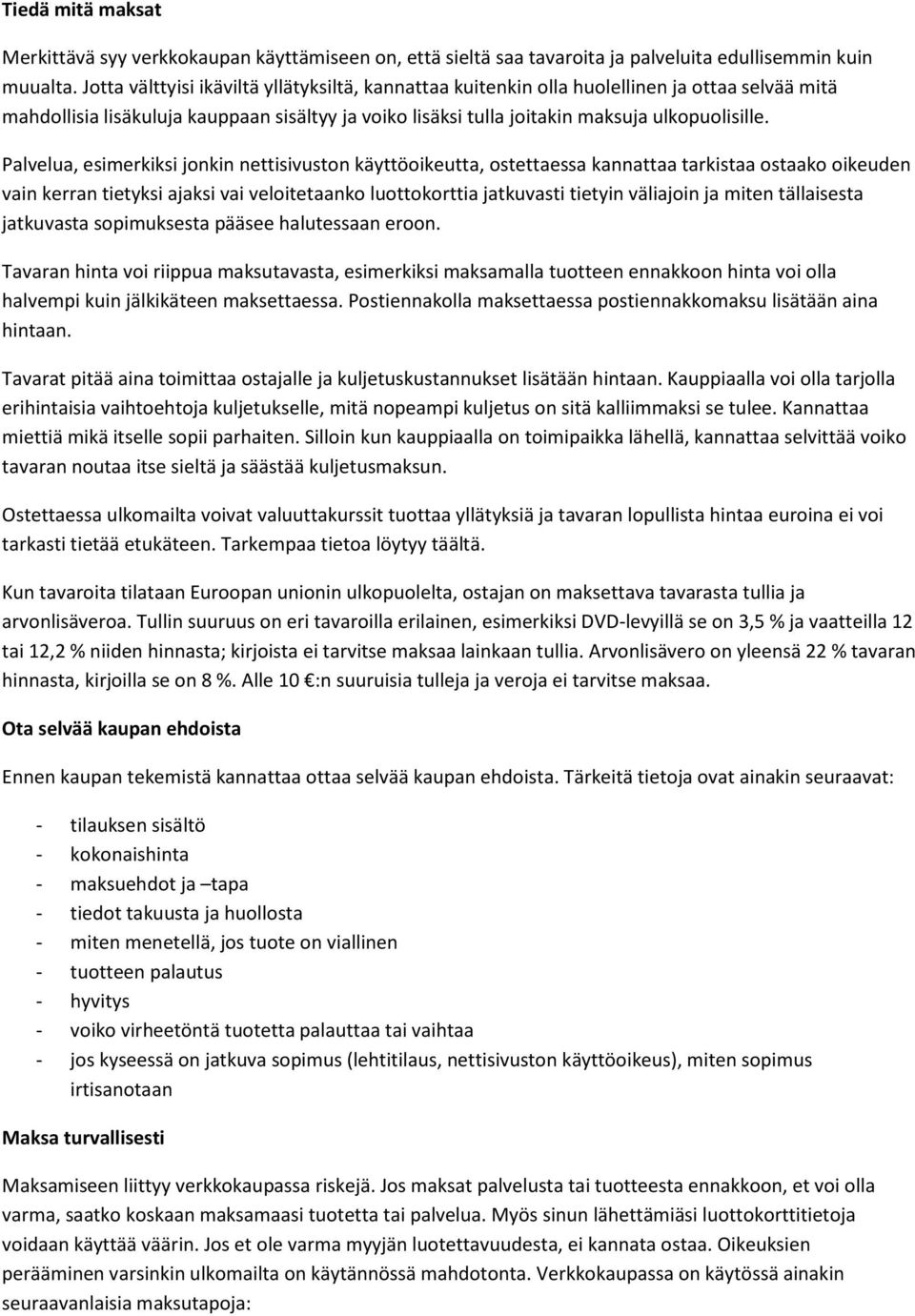 Palvelua, esimerkiksi jonkin nettisivuston käyttöoikeutta, ostettaessa kannattaa tarkistaa ostaako oikeuden vain kerran tietyksi ajaksi vai veloitetaanko luottokorttia jatkuvasti tietyin väliajoin ja