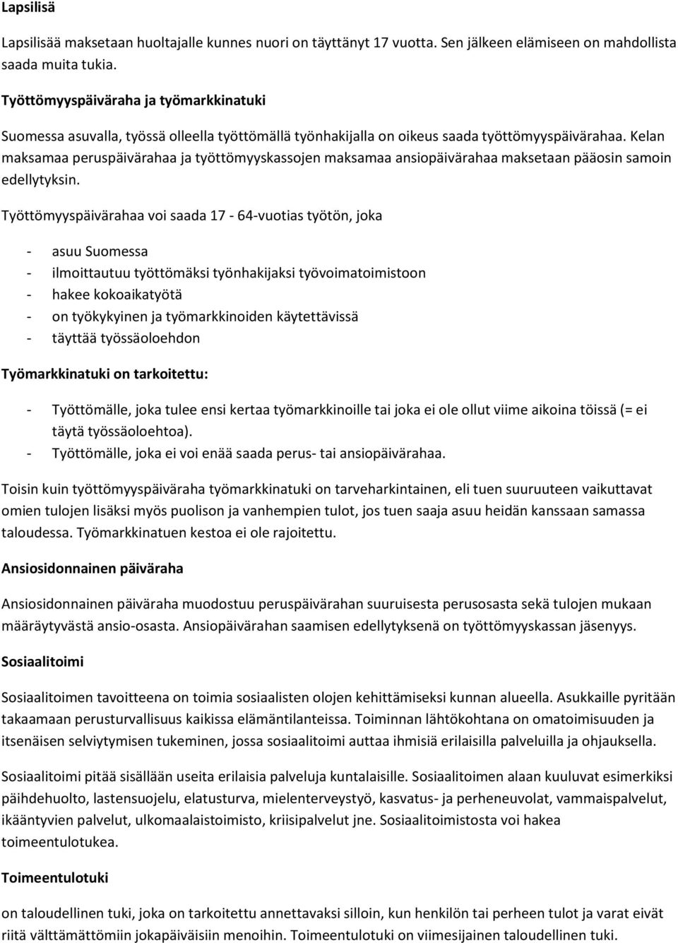 Kelan maksamaa peruspäivärahaa ja työttömyyskassojen maksamaa ansiopäivärahaa maksetaan pääosin samoin edellytyksin.