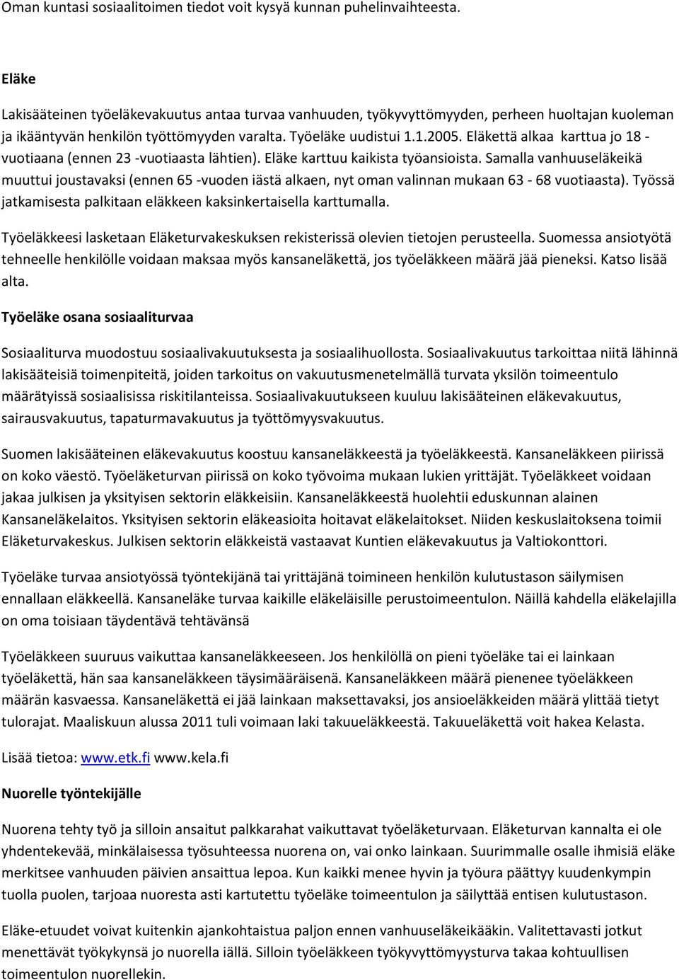 Eläkettä alkaa karttua jo 18 - vuotiaana (ennen 23 -vuotiaasta lähtien). Eläke karttuu kaikista työansioista.