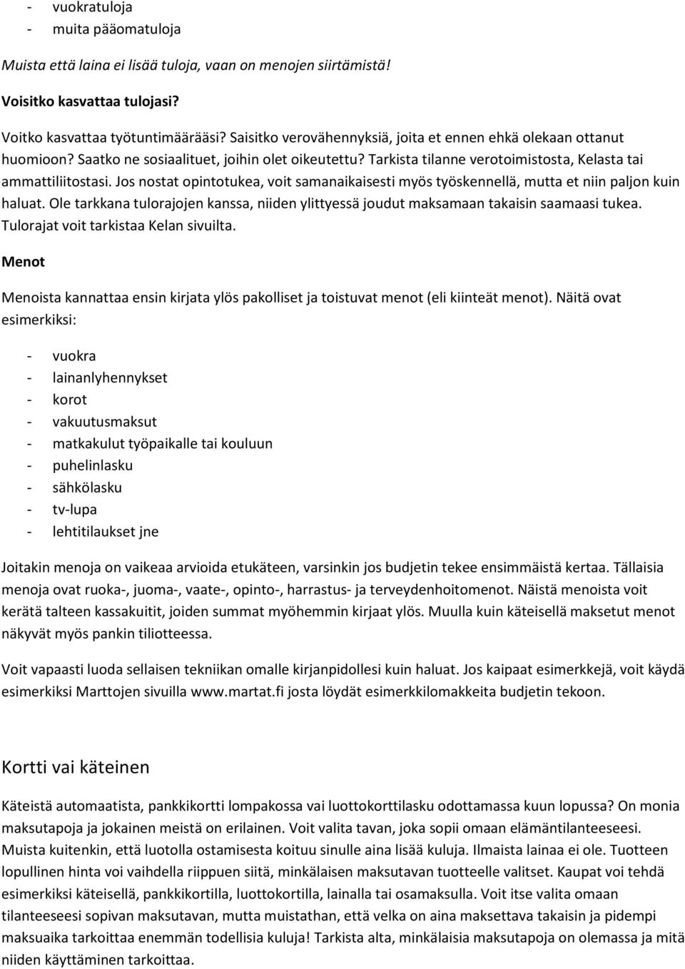 Jos nostat opintotukea, voit samanaikaisesti myös työskennellä, mutta et niin paljon kuin haluat. Ole tarkkana tulorajojen kanssa, niiden ylittyessä joudut maksamaan takaisin saamaasi tukea.