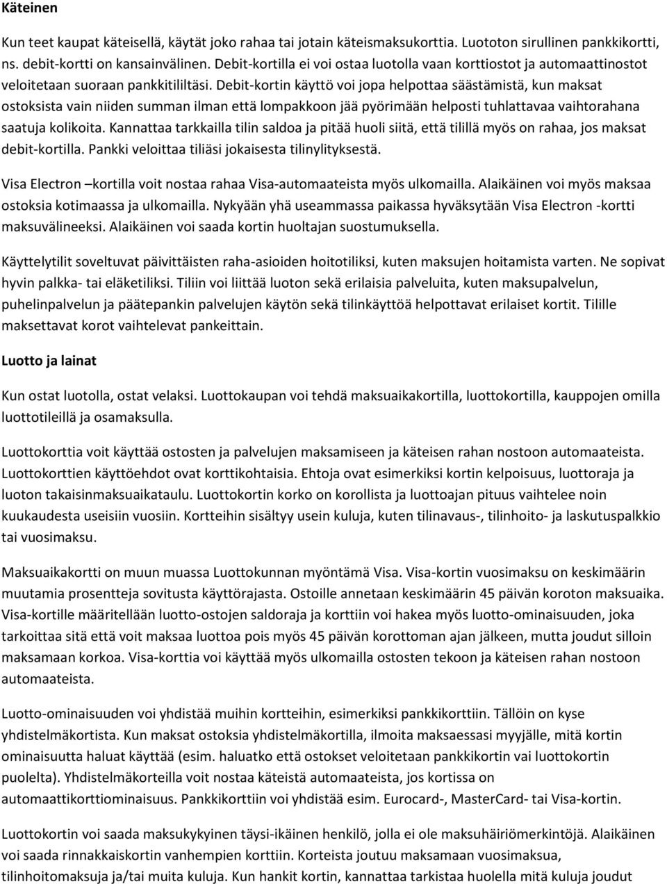 Debit-kortin käyttö voi jopa helpottaa säästämistä, kun maksat ostoksista vain niiden summan ilman että lompakkoon jää pyörimään helposti tuhlattavaa vaihtorahana saatuja kolikoita.