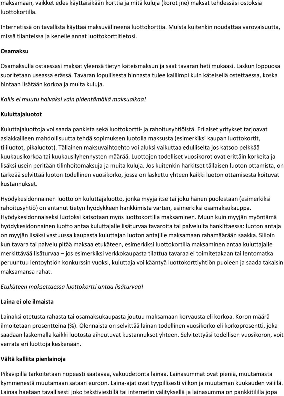 Laskun loppuosa suoritetaan useassa erässä. Tavaran lopullisesta hinnasta tulee kalliimpi kuin käteisellä ostettaessa, koska hintaan lisätään korkoa ja muita kuluja.